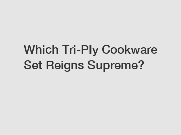 Which Tri-Ply Cookware Set Reigns Supreme?