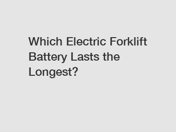 Which Electric Forklift Battery Lasts the Longest?