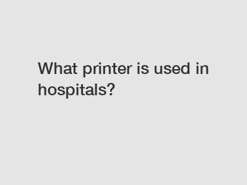 What printer is used in hospitals?