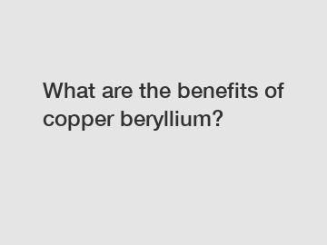 What are the benefits of copper beryllium?