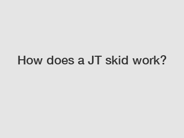 How does a JT skid work?