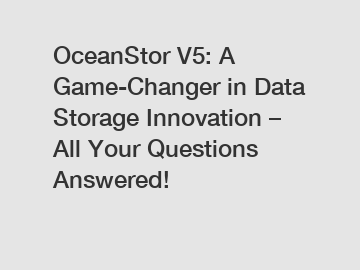 OceanStor V5: A Game-Changer in Data Storage Innovation – All Your Questions Answered!