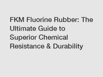 FKM Fluorine Rubber: The Ultimate Guide to Superior Chemical Resistance & Durability
