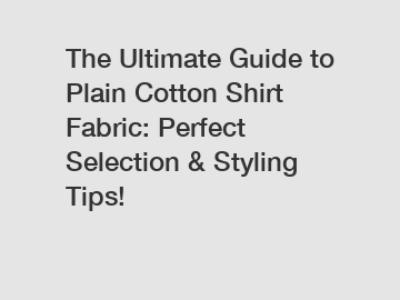 The Ultimate Guide to Plain Cotton Shirt Fabric: Perfect Selection & Styling Tips!