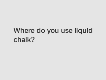 Where do you use liquid chalk?