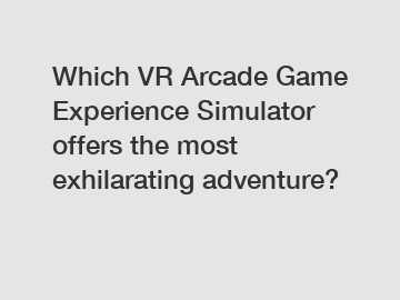 Which VR Arcade Game Experience Simulator offers the most exhilarating adventure?
