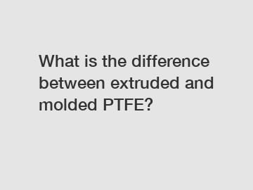What is the difference between extruded and molded PTFE?