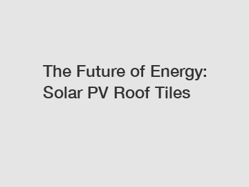 The Future of Energy: Solar PV Roof Tiles
