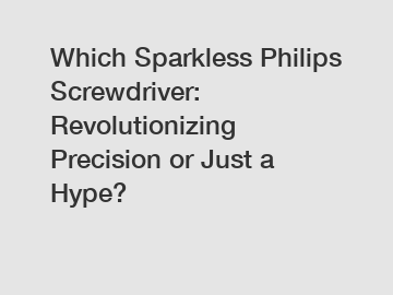 Which Sparkless Philips Screwdriver: Revolutionizing Precision or Just a Hype?