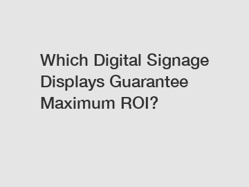 Which Digital Signage Displays Guarantee Maximum ROI?