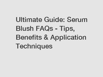 Ultimate Guide: Serum Blush FAQs - Tips, Benefits & Application Techniques