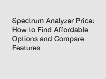 Spectrum Analyzer Price: How to Find Affordable Options and Compare Features