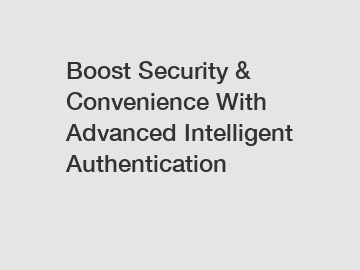 Boost Security & Convenience With Advanced Intelligent Authentication