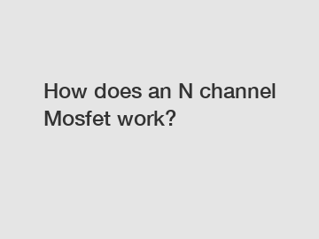 How does an N channel Mosfet work?