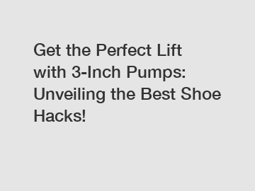 Get the Perfect Lift with 3-Inch Pumps: Unveiling the Best Shoe Hacks!