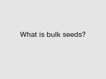What is bulk seeds?