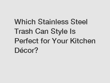 Which Stainless Steel Trash Can Style Is Perfect for Your Kitchen Décor?