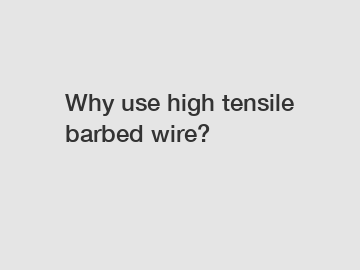 Why use high tensile barbed wire?