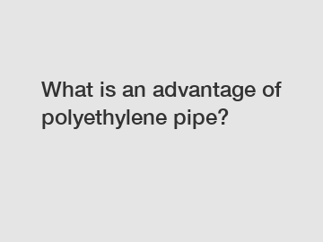 What is an advantage of polyethylene pipe?