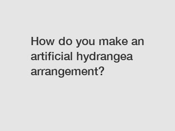 How do you make an artificial hydrangea arrangement?