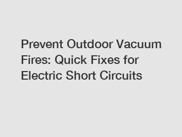 Prevent Outdoor Vacuum Fires: Quick Fixes for Electric Short Circuits