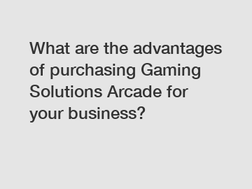 What are the advantages of purchasing Gaming Solutions Arcade for your business?