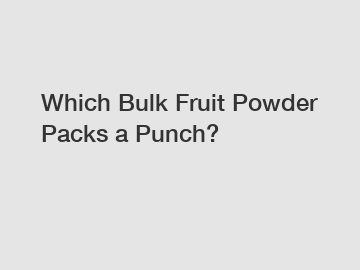Which Bulk Fruit Powder Packs a Punch?