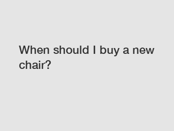 When should I buy a new chair?