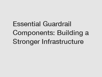 Essential Guardrail Components: Building a Stronger Infrastructure