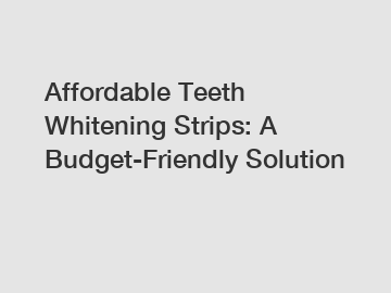 Affordable Teeth Whitening Strips: A Budget-Friendly Solution