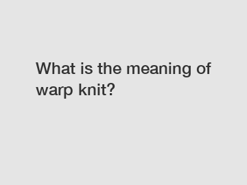 What is the meaning of warp knit?