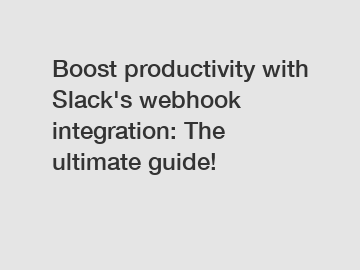 Boost productivity with Slack's webhook integration: The ultimate guide!