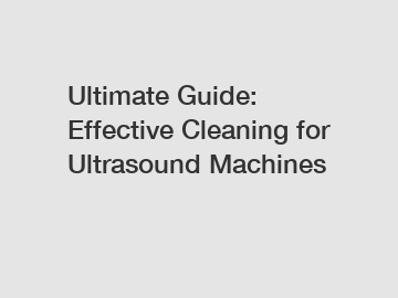 Ultimate Guide: Effective Cleaning for Ultrasound Machines