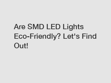 Are SMD LED Lights Eco-Friendly? Let's Find Out!