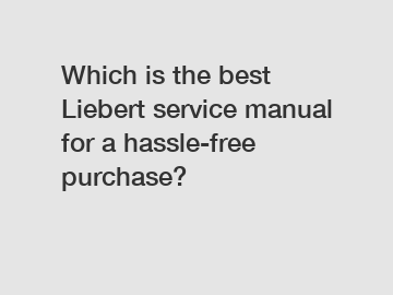 Which is the best Liebert service manual for a hassle-free purchase?
