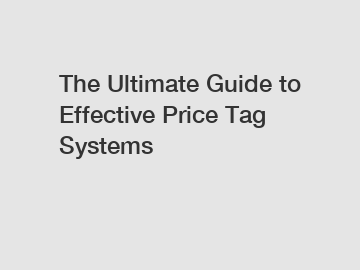 The Ultimate Guide to Effective Price Tag Systems