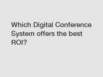 Which Digital Conference System offers the best ROI?