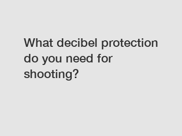 What decibel protection do you need for shooting?