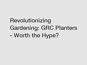 Revolutionizing Gardening: GRC Planters - Worth the Hype?