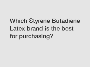 Which Styrene Butadiene Latex brand is the best for purchasing?