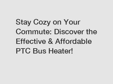 Stay Cozy on Your Commute: Discover the Effective & Affordable PTC Bus Heater!