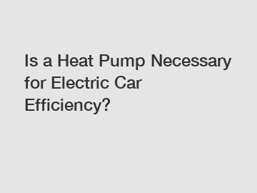 Is a Heat Pump Necessary for Electric Car Efficiency?