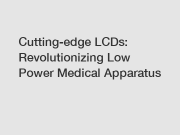 Cutting-edge LCDs: Revolutionizing Low Power Medical Apparatus