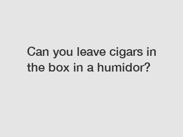 Can you leave cigars in the box in a humidor?