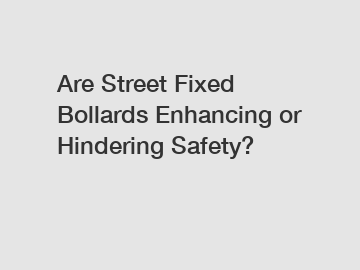 Are Street Fixed Bollards Enhancing or Hindering Safety?