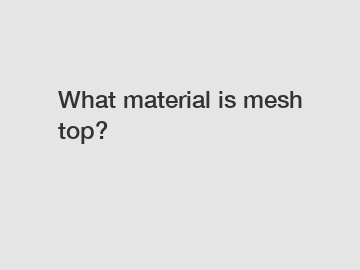 What material is mesh top?