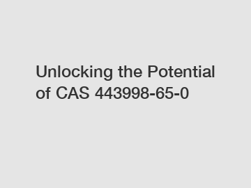 Unlocking the Potential of CAS 443998-65-0