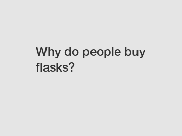 Why do people buy flasks?