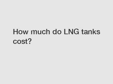 How much do LNG tanks cost?
