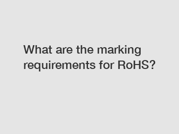 What are the marking requirements for RoHS?